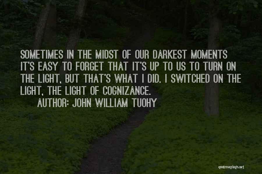 John William Tuohy Quotes: Sometimes In The Midst Of Our Darkest Moments It's Easy To Forget That It's Up To Us To Turn On