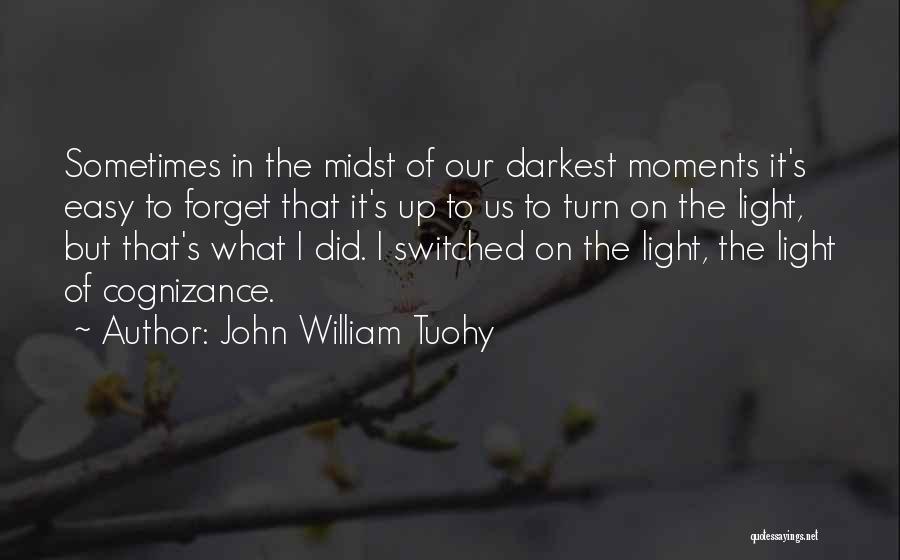 John William Tuohy Quotes: Sometimes In The Midst Of Our Darkest Moments It's Easy To Forget That It's Up To Us To Turn On