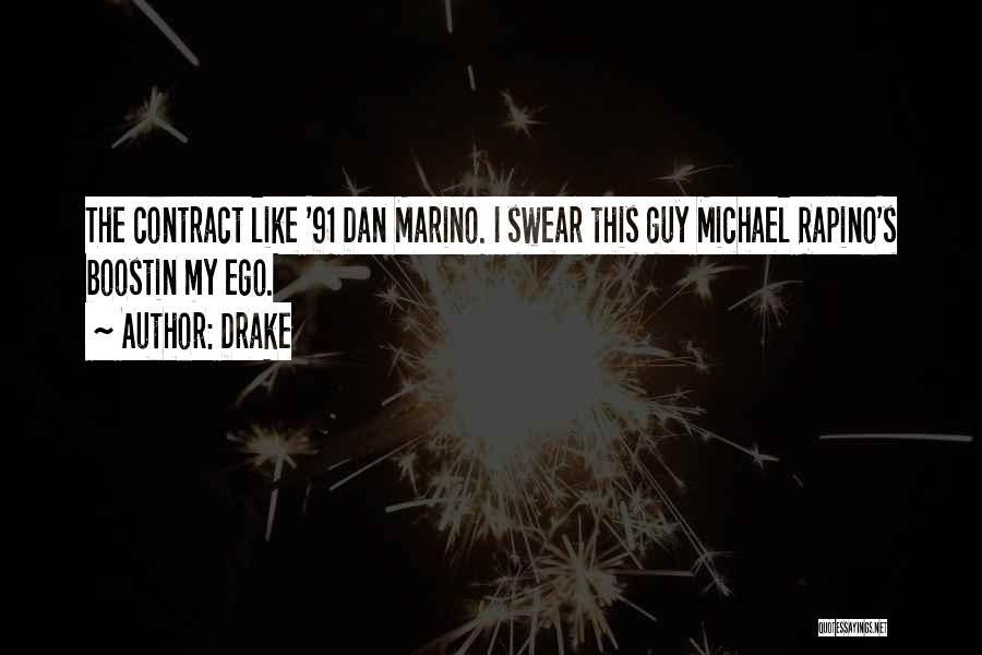 Drake Quotes: The Contract Like '91 Dan Marino. I Swear This Guy Michael Rapino's Boostin My Ego.