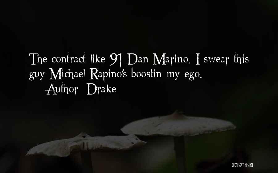 Drake Quotes: The Contract Like '91 Dan Marino. I Swear This Guy Michael Rapino's Boostin My Ego.