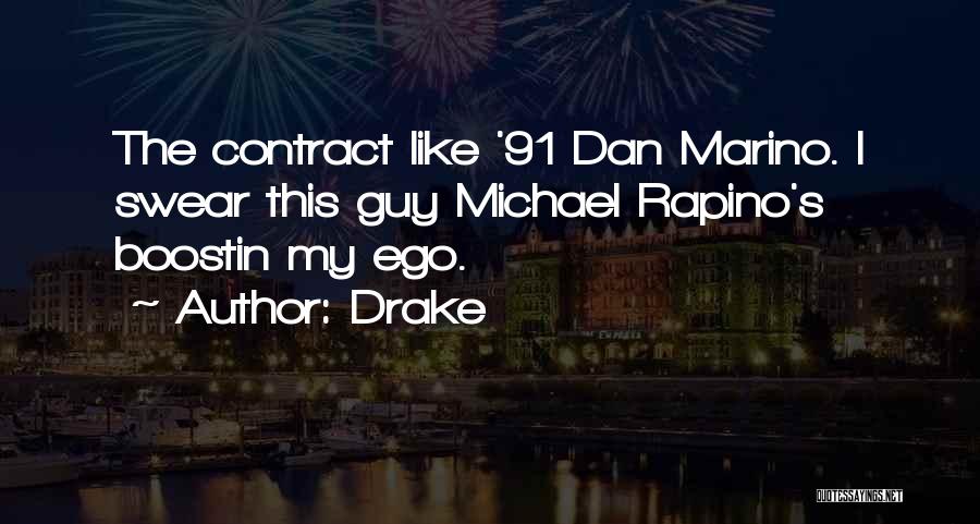 Drake Quotes: The Contract Like '91 Dan Marino. I Swear This Guy Michael Rapino's Boostin My Ego.