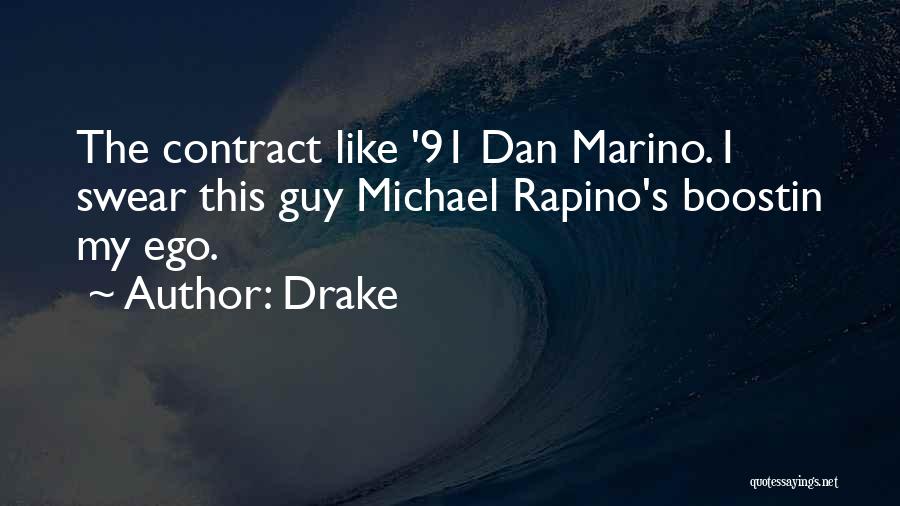 Drake Quotes: The Contract Like '91 Dan Marino. I Swear This Guy Michael Rapino's Boostin My Ego.