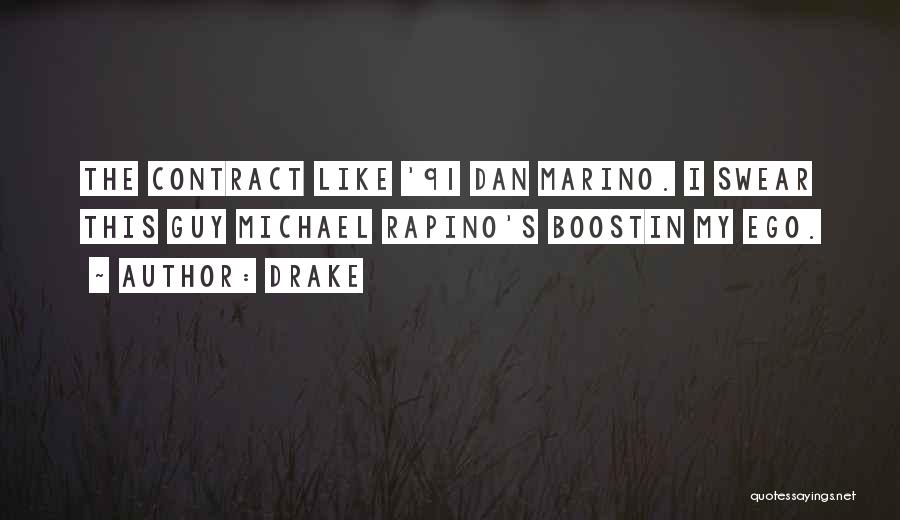 Drake Quotes: The Contract Like '91 Dan Marino. I Swear This Guy Michael Rapino's Boostin My Ego.