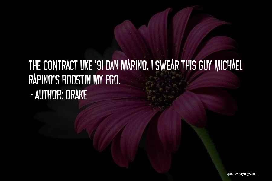 Drake Quotes: The Contract Like '91 Dan Marino. I Swear This Guy Michael Rapino's Boostin My Ego.