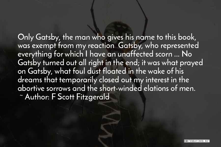 F Scott Fitzgerald Quotes: Only Gatsby, The Man Who Gives His Name To This Book, Was Exempt From My Reaction Gatsby, Who Represented Everything