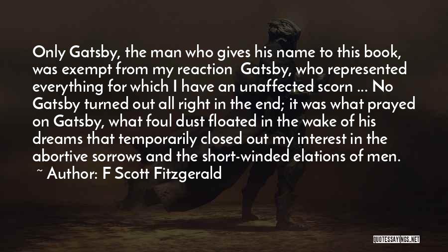 F Scott Fitzgerald Quotes: Only Gatsby, The Man Who Gives His Name To This Book, Was Exempt From My Reaction Gatsby, Who Represented Everything