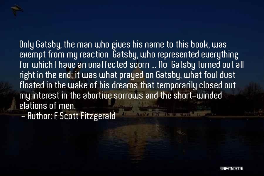 F Scott Fitzgerald Quotes: Only Gatsby, The Man Who Gives His Name To This Book, Was Exempt From My Reaction Gatsby, Who Represented Everything