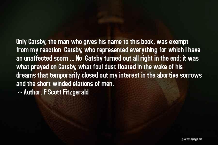 F Scott Fitzgerald Quotes: Only Gatsby, The Man Who Gives His Name To This Book, Was Exempt From My Reaction Gatsby, Who Represented Everything