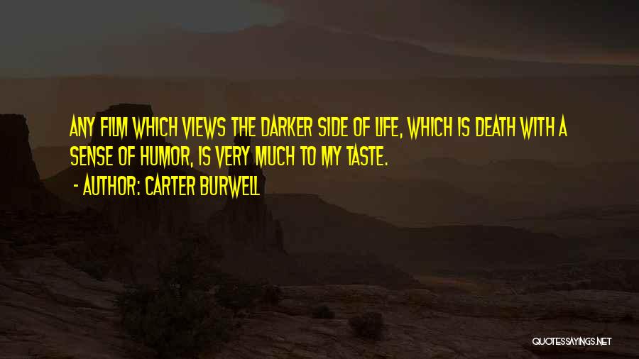 Carter Burwell Quotes: Any Film Which Views The Darker Side Of Life, Which Is Death With A Sense Of Humor, Is Very Much