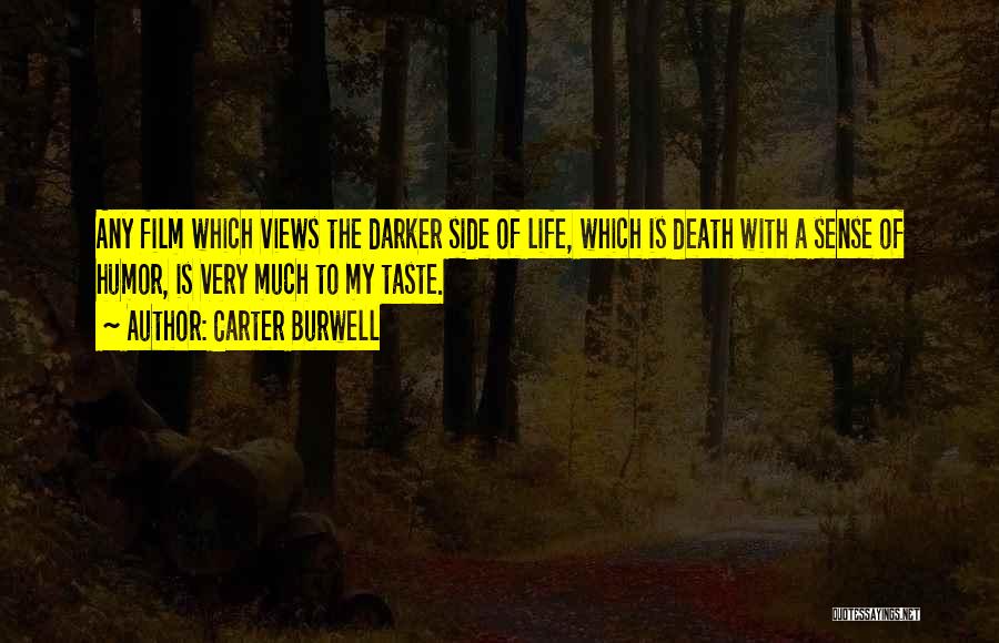 Carter Burwell Quotes: Any Film Which Views The Darker Side Of Life, Which Is Death With A Sense Of Humor, Is Very Much