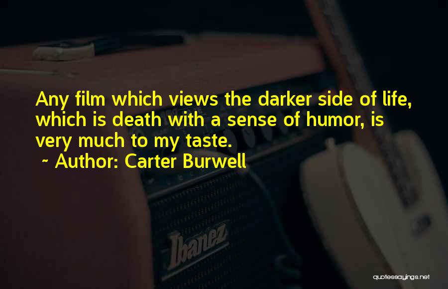 Carter Burwell Quotes: Any Film Which Views The Darker Side Of Life, Which Is Death With A Sense Of Humor, Is Very Much