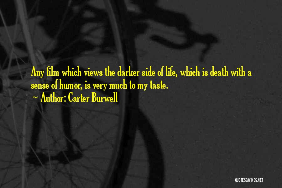 Carter Burwell Quotes: Any Film Which Views The Darker Side Of Life, Which Is Death With A Sense Of Humor, Is Very Much