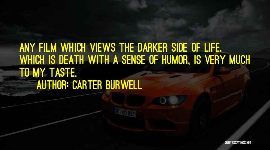 Carter Burwell Quotes: Any Film Which Views The Darker Side Of Life, Which Is Death With A Sense Of Humor, Is Very Much