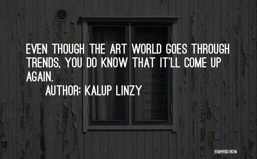 Kalup Linzy Quotes: Even Though The Art World Goes Through Trends, You Do Know That It'll Come Up Again.