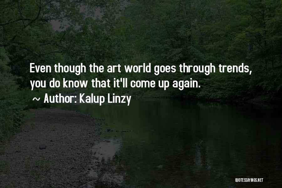 Kalup Linzy Quotes: Even Though The Art World Goes Through Trends, You Do Know That It'll Come Up Again.