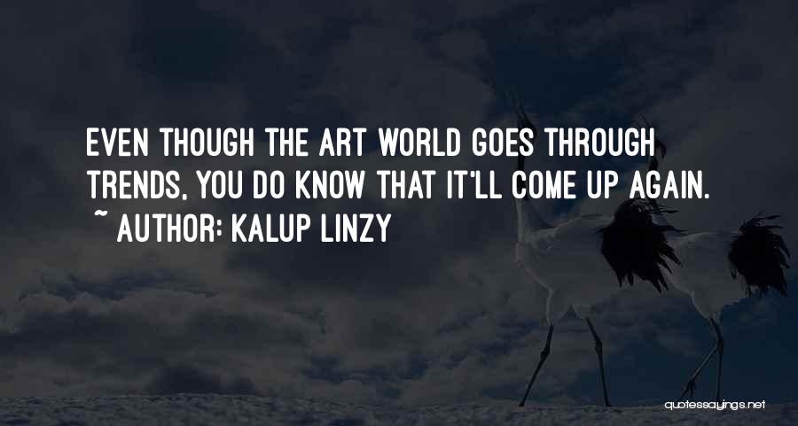 Kalup Linzy Quotes: Even Though The Art World Goes Through Trends, You Do Know That It'll Come Up Again.