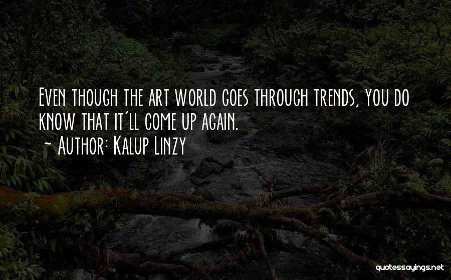 Kalup Linzy Quotes: Even Though The Art World Goes Through Trends, You Do Know That It'll Come Up Again.