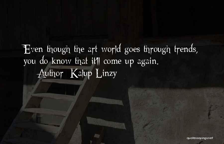 Kalup Linzy Quotes: Even Though The Art World Goes Through Trends, You Do Know That It'll Come Up Again.