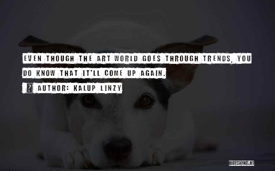 Kalup Linzy Quotes: Even Though The Art World Goes Through Trends, You Do Know That It'll Come Up Again.