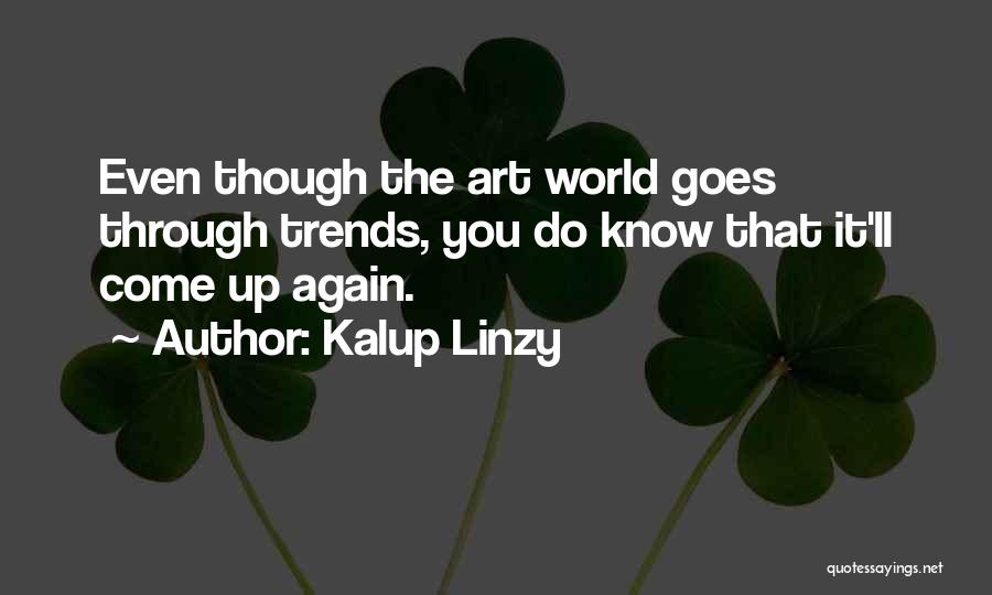 Kalup Linzy Quotes: Even Though The Art World Goes Through Trends, You Do Know That It'll Come Up Again.