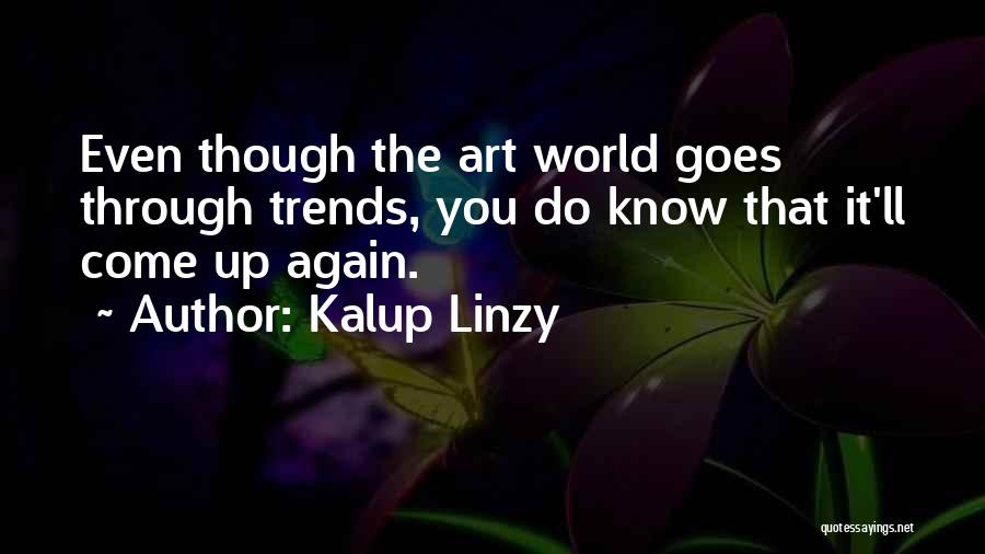 Kalup Linzy Quotes: Even Though The Art World Goes Through Trends, You Do Know That It'll Come Up Again.