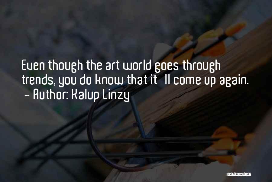 Kalup Linzy Quotes: Even Though The Art World Goes Through Trends, You Do Know That It'll Come Up Again.