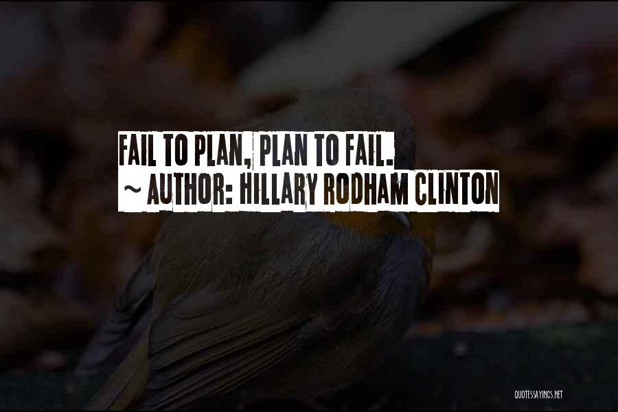 Hillary Rodham Clinton Quotes: Fail To Plan, Plan To Fail.