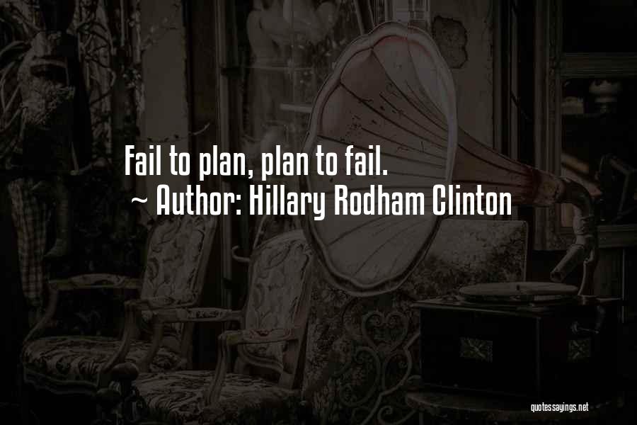 Hillary Rodham Clinton Quotes: Fail To Plan, Plan To Fail.