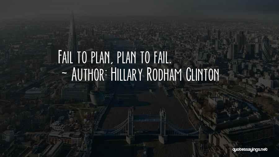 Hillary Rodham Clinton Quotes: Fail To Plan, Plan To Fail.