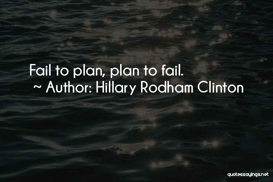 Hillary Rodham Clinton Quotes: Fail To Plan, Plan To Fail.