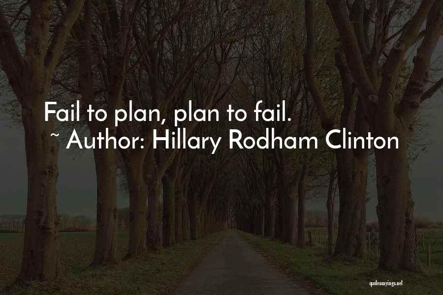 Hillary Rodham Clinton Quotes: Fail To Plan, Plan To Fail.