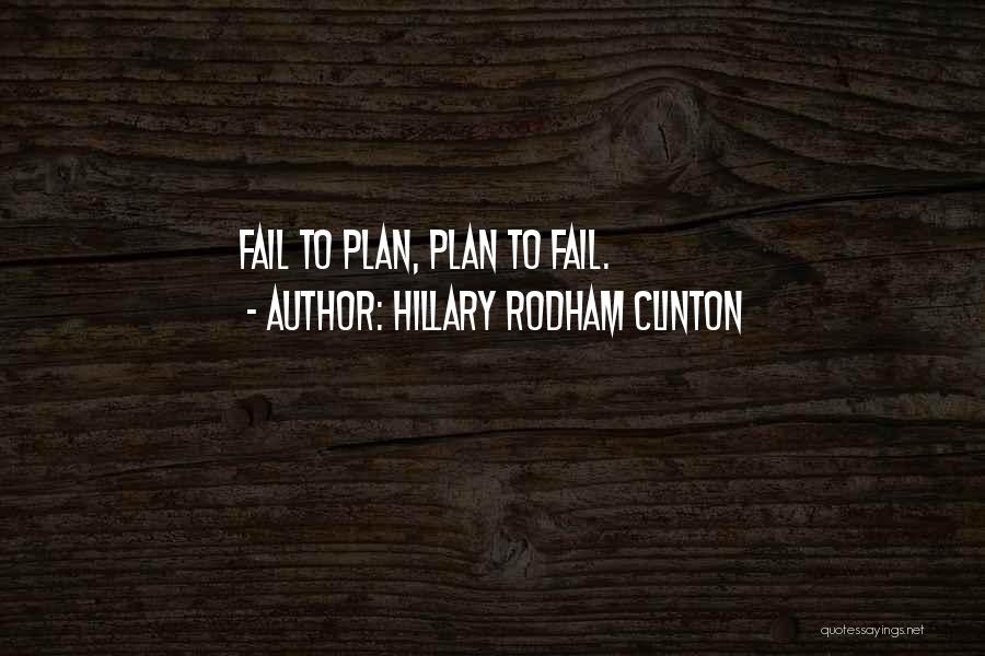 Hillary Rodham Clinton Quotes: Fail To Plan, Plan To Fail.