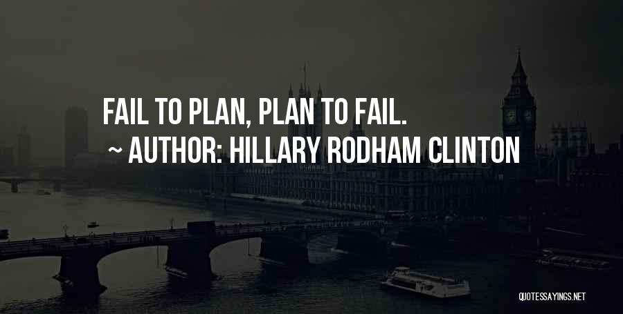 Hillary Rodham Clinton Quotes: Fail To Plan, Plan To Fail.