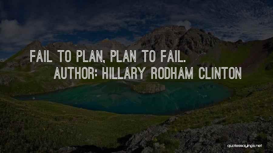 Hillary Rodham Clinton Quotes: Fail To Plan, Plan To Fail.