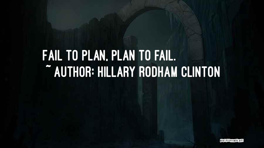 Hillary Rodham Clinton Quotes: Fail To Plan, Plan To Fail.