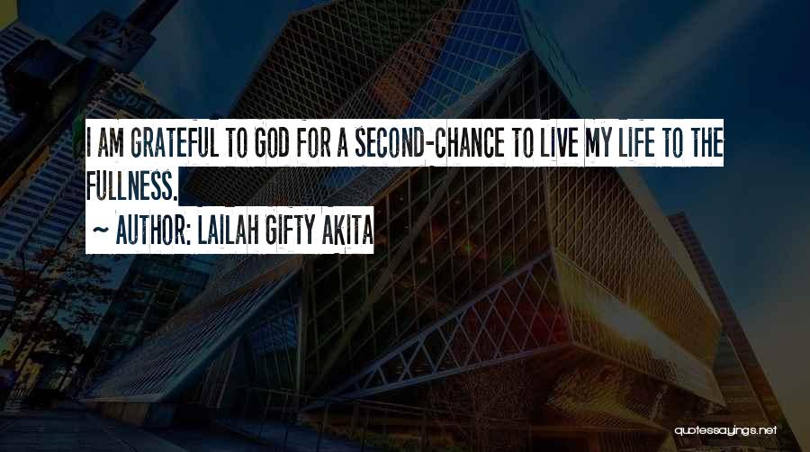 Lailah Gifty Akita Quotes: I Am Grateful To God For A Second-chance To Live My Life To The Fullness.