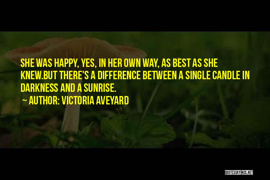 Victoria Aveyard Quotes: She Was Happy, Yes, In Her Own Way, As Best As She Knew.but There's A Difference Between A Single Candle