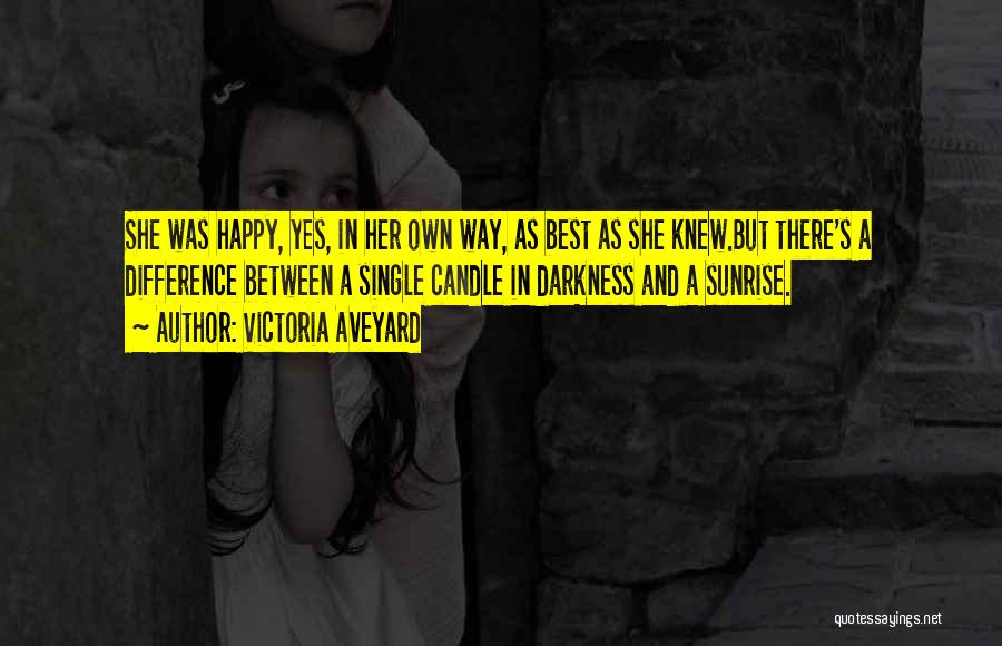 Victoria Aveyard Quotes: She Was Happy, Yes, In Her Own Way, As Best As She Knew.but There's A Difference Between A Single Candle