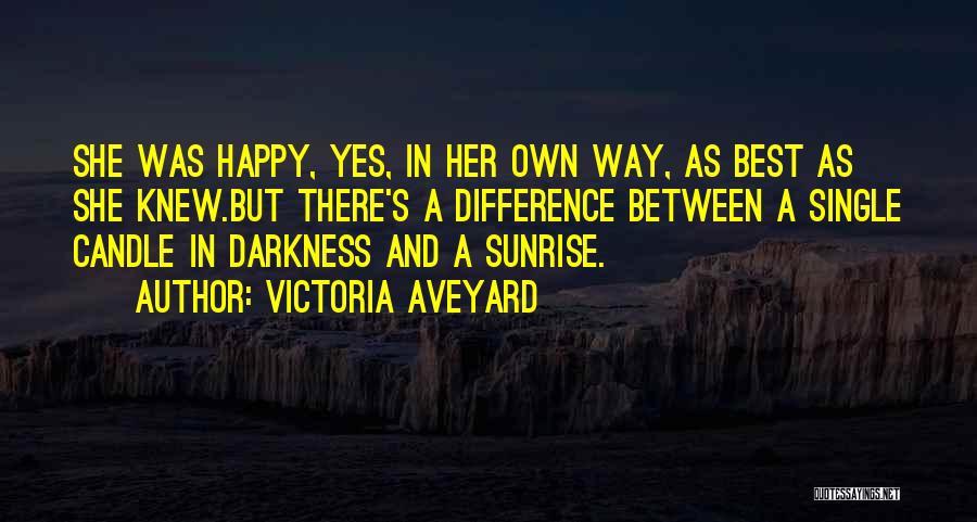 Victoria Aveyard Quotes: She Was Happy, Yes, In Her Own Way, As Best As She Knew.but There's A Difference Between A Single Candle