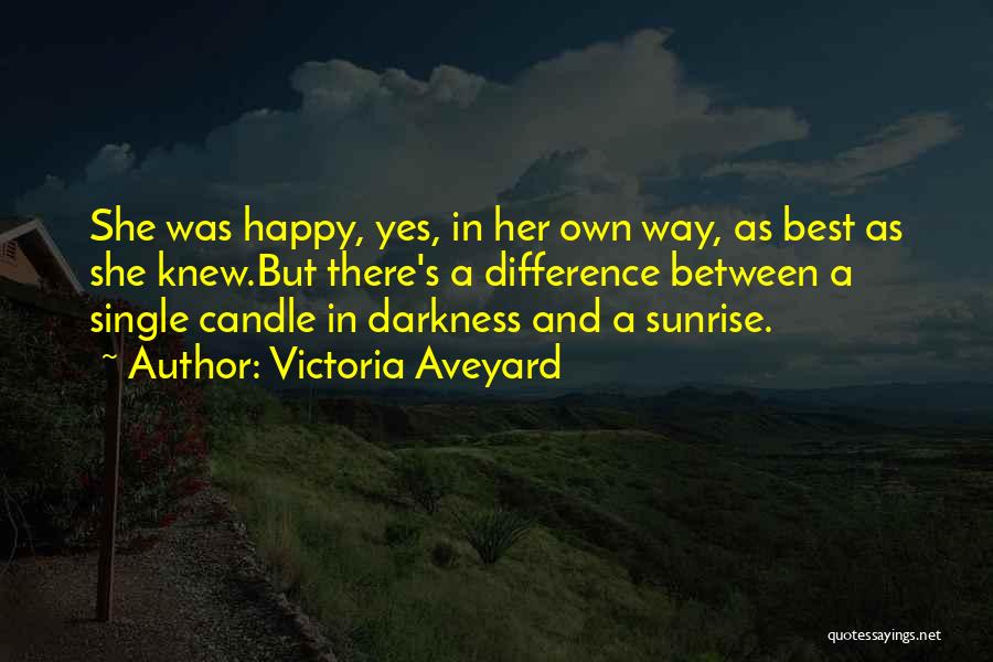 Victoria Aveyard Quotes: She Was Happy, Yes, In Her Own Way, As Best As She Knew.but There's A Difference Between A Single Candle