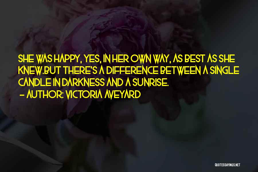 Victoria Aveyard Quotes: She Was Happy, Yes, In Her Own Way, As Best As She Knew.but There's A Difference Between A Single Candle