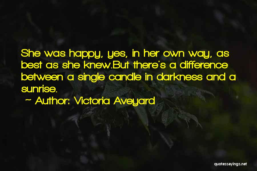 Victoria Aveyard Quotes: She Was Happy, Yes, In Her Own Way, As Best As She Knew.but There's A Difference Between A Single Candle