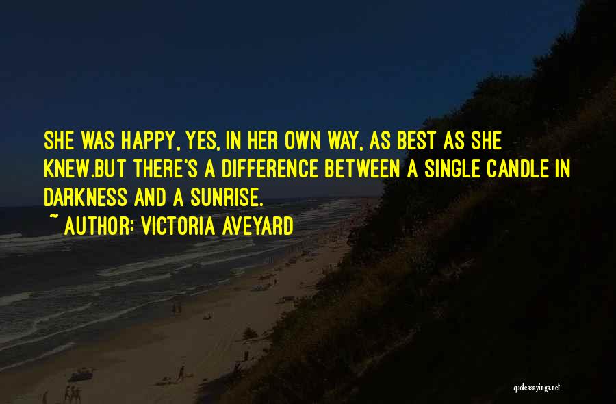 Victoria Aveyard Quotes: She Was Happy, Yes, In Her Own Way, As Best As She Knew.but There's A Difference Between A Single Candle