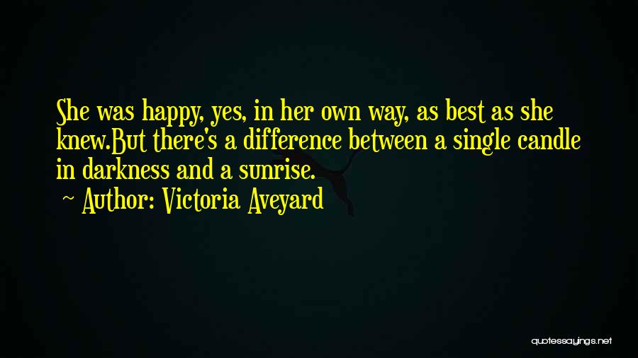 Victoria Aveyard Quotes: She Was Happy, Yes, In Her Own Way, As Best As She Knew.but There's A Difference Between A Single Candle