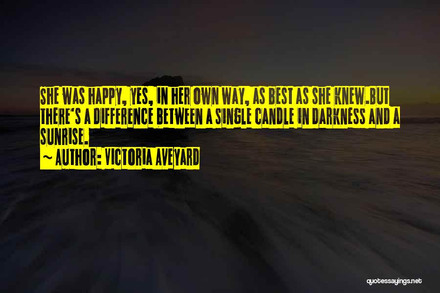 Victoria Aveyard Quotes: She Was Happy, Yes, In Her Own Way, As Best As She Knew.but There's A Difference Between A Single Candle