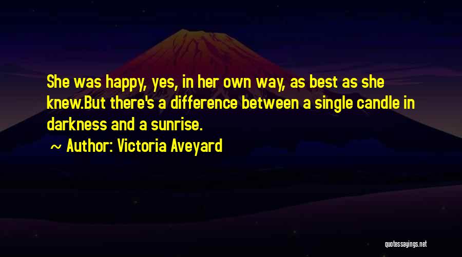 Victoria Aveyard Quotes: She Was Happy, Yes, In Her Own Way, As Best As She Knew.but There's A Difference Between A Single Candle