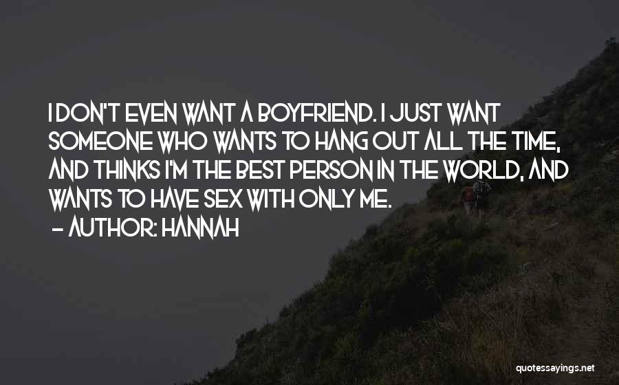 Hannah Quotes: I Don't Even Want A Boyfriend. I Just Want Someone Who Wants To Hang Out All The Time, And Thinks