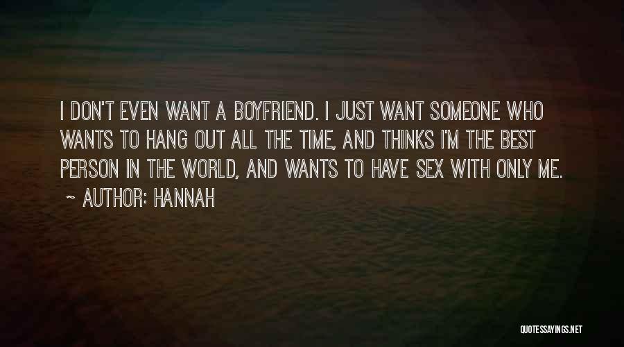 Hannah Quotes: I Don't Even Want A Boyfriend. I Just Want Someone Who Wants To Hang Out All The Time, And Thinks