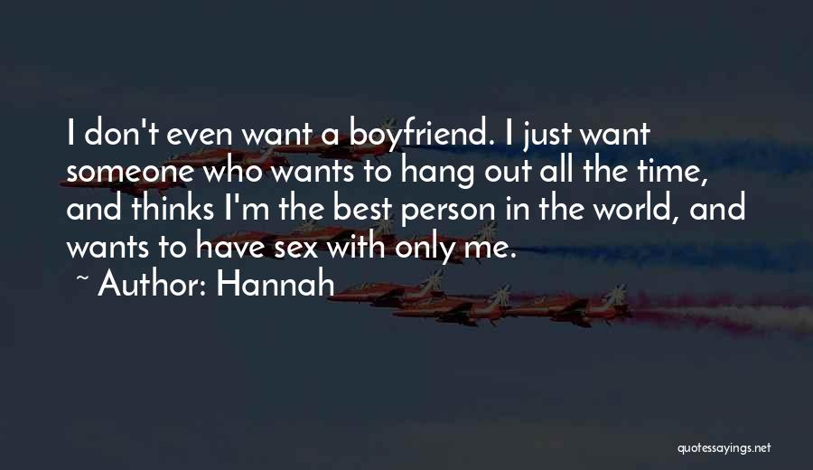 Hannah Quotes: I Don't Even Want A Boyfriend. I Just Want Someone Who Wants To Hang Out All The Time, And Thinks