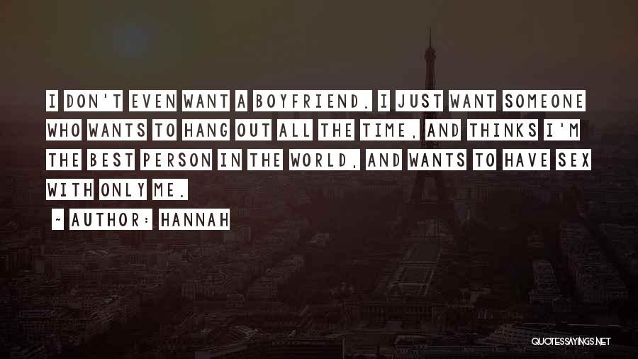 Hannah Quotes: I Don't Even Want A Boyfriend. I Just Want Someone Who Wants To Hang Out All The Time, And Thinks